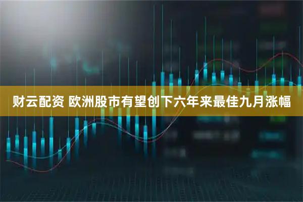 财云配资 欧洲股市有望创下六年来最佳九月涨幅